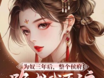 为奴三年后，整个侯府跪求我原谅，